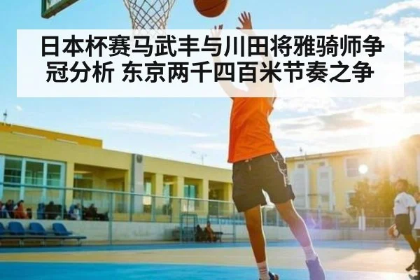 日本杯赛马武丰与川田将雅骑师争冠分析 东京两千四百米节奏之争 | NG28